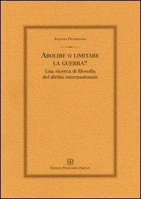 Abolire o limitare la guerra? Una ricerca di filosofia del diritto internazionale - Stefano Pietropaoli - Libro Polistampa 2009, Politica | Libraccio.it