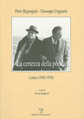 «La certezza della poesia». Lettere (1942-1970) - Piero Bigongiari, Giuseppe Ungaretti - Libro Polistampa 2008 | Libraccio.it