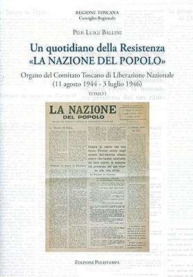 Un quotidiano della Resistenza. «La Nazione del Popolo». Organo del Comitato Toscano di Liberazione Nazionale (11 agosto 1944 - 3 luglio 1946) - Pierluigi Ballini - Libro Polistampa 2009 | Libraccio.it