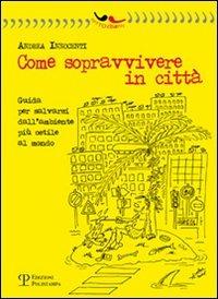 Come sopravvivere in città. Guida per salvarsi dall'ambiente più ostile al mondo - Andrea Innocenti - Libro Polistampa 2008, Sotto i baffi | Libraccio.it