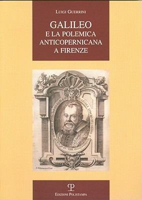Galileo e la polemica anticopernicana a Firenze - Luigi Guerrini - Libro Polistampa 2009, La storia raccontata | Libraccio.it