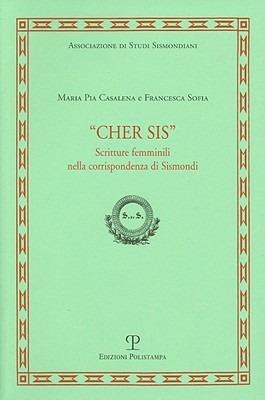 Cher Sis. Scritture femminili nella corrispondenza di Sismondi - M. Pia Casalena, Francesca Sofia - Libro Polistampa 2008, Sismondiana | Libraccio.it