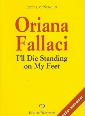 Oriana Fallaci. I'll die standing on my feet. Ediz. inglese - Riccardo Nencini - Libro Polistampa 2011, Libro verità | Libraccio.it