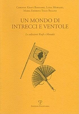 Un mondo di intrecci e ventole. La collezione Kraft e Moradei. Ediz. italiana e inglese - Corinne Kraft Bernabei, Luisa Moradei, M. Emirena Tozzi Bellini - Libro Polistampa 2012, Testi e studi | Libraccio.it