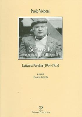 Scrivo a te come guardandomi allo specchio. Lettere a Pasolini (1954-1975) - Paolo Volponi - Libro Polistampa 2009, Il diaspro | Libraccio.it