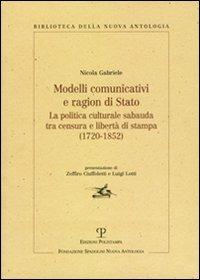 Modelli comunicativi e ragion di Stato. La politica culturale sabauda tra censura e libertà di stampa (1720-1852) - Nicola Gabriele - Libro Polistampa 2009, Biblioteca della nuova antologia | Libraccio.it