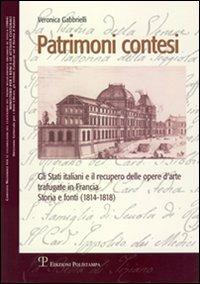 Patrimoni contesi. Gli Stati italiani e il recupero delle opere d'arte trafugate in Francia. Storia e fonti (1814-1818) - Veronica Gabbrielli - Libro Polistampa 2009 | Libraccio.it