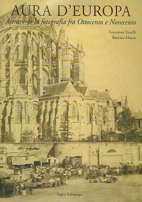 Aura d'Europa. Attraverso la fotografia fra Ottocento e Novecento - Giovanni Fanelli, Barbara Mazza - Libro Polistampa 2009 | Libraccio.it