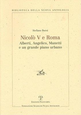 Nicolò V e Roma. Alberti, Angelico, Manetti e un grande piano urbano - Stefano Borsi - Libro Polistampa 2010, Biblioteca della nuova antologia | Libraccio.it