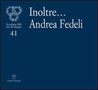 Inoltre... Andrea Fedeli  - Libro Polistampa 2009, Accademia delle arti del disegno | Libraccio.it