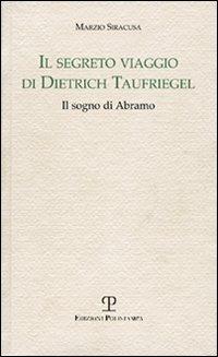 Il segreto viaggio di Dietrich Taufriegel. Il sogno di Abramo - Marzio Siracusa - Libro Polistampa 2011 | Libraccio.it