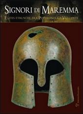 Signori di Maremma. Elites etrusche fra Populonia e il Vulcente. Ediz. illustrata
