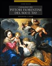 Catalogo dei pittori fiorentini del '600 e '700. Trecento artisti. Biografie e opere. Ediz. illustrata