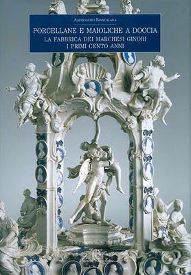 Porcellane e maioliche a Doccia. La fabbrica dei marchesi Ginori. I primi cento anni - Alessandro Biancalana - Libro Polistampa 2009 | Libraccio.it