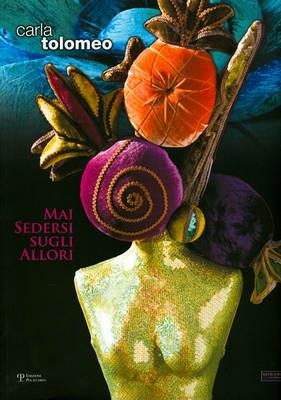 Carla Tolomeo. Mai sedersi sugli allori. Catalogo della mostra - Matteo Collura - Libro Polistampa 2009 | Libraccio.it
