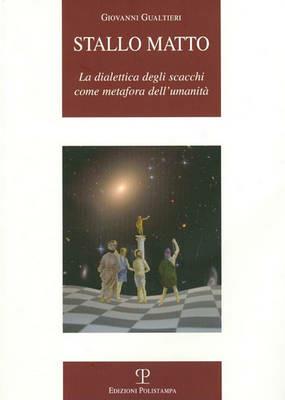Stallo matto. La dialettica degli scacchi come metafora dell'umanità - Giovanni Gualtieri - Libro Polistampa 2009, La storia raccontata | Libraccio.it
