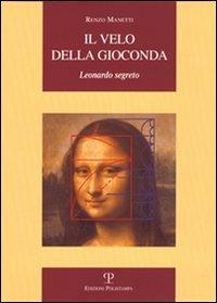 Il velo della Gioconda. Leonardo segreto - Renzo Menetti - Libro Polistampa 2009, La storia raccontata | Libraccio.it