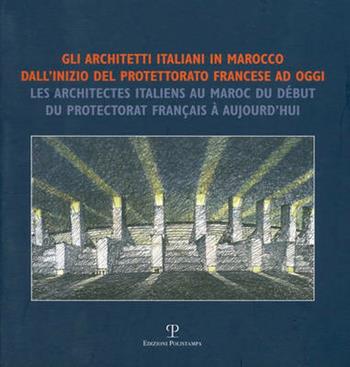 Gli architetti italiani in Marocco dall'inizio del potettorato francese ad oggi  - Libro Polistampa 2010 | Libraccio.it