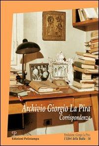 Archivio Giorgio La Pira. Corrispondenza  - Libro Polistampa 2010, I libri della badia | Libraccio.it
