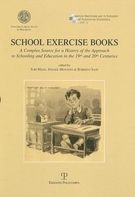 School exercise books. A complex source for a history of the approach to schooling and education in the 19th and 20th centuries - Juri Meda, Davide Montino, Roberto Sani - Libro Polistampa 2010 | Libraccio.it