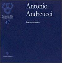 Antonio Andreucci. Incantamento  - Libro Polistampa 2010, Accademia delle arti del disegno | Libraccio.it
