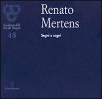 Renato Mertens. Segni e sogni. Catalogo della mostra (Firenze, 6-28 marzo 2010)  - Libro Polistampa 2010, Accademia delle arti del disegno | Libraccio.it