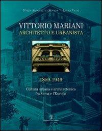 Vittorio Mariani architetto e urbanista 1859-1946. Cultura urbana e architettonica fra Siena e l'Europa - M. Antonietta Rovida, Laura Vigni - Libro Polistampa 2010 | Libraccio.it