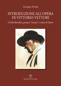 Introduzione all'opera di Vittorio Vettori. Civiltà filosofica poetica «etrusca» e culto di Dante - Giuseppe Panella - Libro Polistampa 2014 | Libraccio.it