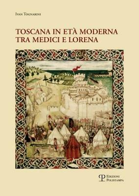 Toscana in età moderna tra Medici e Lorena. Studi e ricerche - Ivan Tognarini - Libro Polistampa 2012, Nuove ricerche di storia. Serie II | Libraccio.it