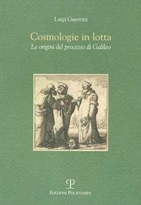 Cosmologie in lotta. Le origini del processo di Galileo - Luigi Guerrini - Libro Polistampa 2010 | Libraccio.it