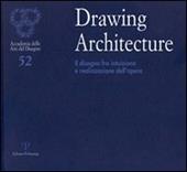 Drawing architecture. Il disegno fra intuizione e realizzazione dell'opera. Catalogo della mostra (Firenze, 6-28 settembre 2010). Ediz. illustrata