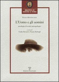 L' uomo e gli uomini. Antologia di scritti antropologici - Paolo Mantegazza - Libro Polistampa 2010, Biblioteca di medicina e storia | Libraccio.it