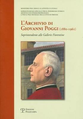 L' archivio di Giovanni Poggi (1880-1961). Soprintendente alle gallerie fiorentine  - Libro Polistampa 2011, Dagli archivi delle arti | Libraccio.it