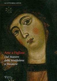 Arte a Figline Valdarno. Dal maestro della Maddalena a Masaccio. Catalogo della mostra (Figline Valdarno, 16 ottobre 2010-16 gennaio 2011)  - Libro Polistampa 2010, La città degli Uffizi | Libraccio.it