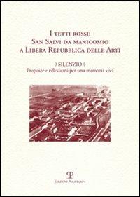 I tetti rossi: San Salvi da manicomio a Libera Repubblica delle arti. Silenzio. Proposte e riflessioni per una memoria viva. Forum San Salvi (sabato 14 marzo 2009)  - Libro Polistampa 2010 | Libraccio.it