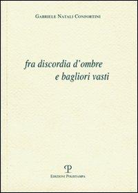 Fra discordia d'ombre e bagliori vasti - Gabriele Natali Confortini - Libro Polistampa 2011 | Libraccio.it