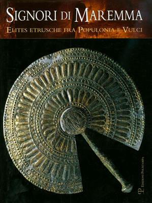 Signori di Maremma. Elites etrusche fra Populonia e Vulci  - Libro Polistampa 2010 | Libraccio.it