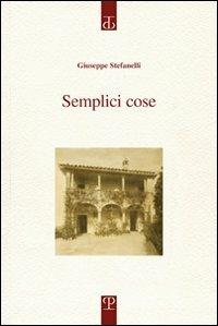 Semplici cose - Giuseppe Stefanelli - Libro Polistampa 2010, Sagittaria. Opera | Libraccio.it