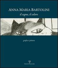 Anna Maria Bartolini. Il segno, il colore. Grafica e pittura  - Libro Polistampa 2011 | Libraccio.it