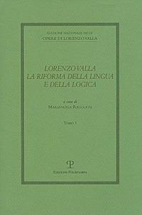 Lorenzo Valla. La riforma della lingua e della logica. Atti del convegno del comitato nazionale 6º centenario della nascita di Lorenzo Valla  - Libro Polistampa 2011, Ediz. naz. opere Lorenzo Valla. Strumenti | Libraccio.it