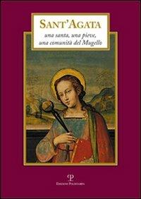 Sant'Agata. Una santa, una pieve, una comunità del Mugello  - Libro Polistampa 2011 | Libraccio.it