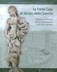 La Fonte Gaia di Jacopo della Quercia. Storia e restauro di un capolavoro dell'arte senese  - Libro Polistampa 2011 | Libraccio.it