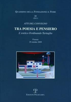 Tra poesia e pensiero. L'eretico Ferdinando Tartaglia  - Libro Polistampa 2011, I quaderni della Fondazione il Fiore | Libraccio.it