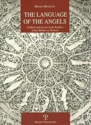 The language of the angels. Symbols and secrets in the basilica of San Miniato in Florence - Renzo Manetti - Libro Polistampa 2011, La storia raccontata | Libraccio.it