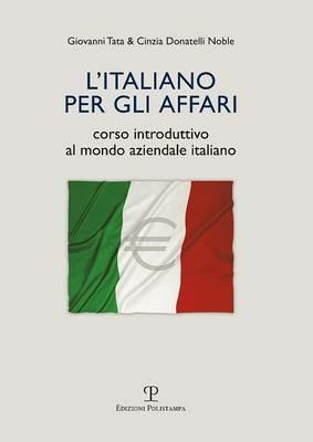 L' italiano per gli affari. Corso introduttivo al mondo aziendale italiano - Cinzia Donatelli Noble, Giovanni Tata - Libro Polistampa 2011, Universitario. Lingue | Libraccio.it