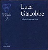 Luca Giacobbe. La liricità compositiva. Catalogo della mostra (Firenze, 4-3 ottobre 2011)  - Libro Polistampa 2011, Accademia delle arti del disegno | Libraccio.it