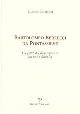 Bartolomeo Berrecci da Pontassieve. Un genio del rinascimento tra arte e filosofia - Leonardo Cappelletti - Libro Polistampa 2011 | Libraccio.it