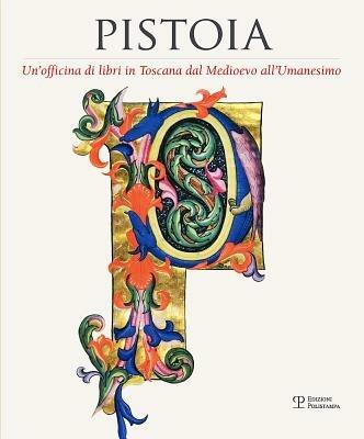 Pistoia. Un'officina di libri in Toscana dal Medioevo all'Umanesimo  - Libro Polistampa 2012 | Libraccio.it