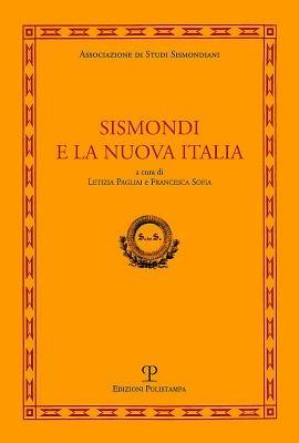Sismondi e la nuova Italia. Atti del Convegno di studi (Firenze, Pescia, Pisa 9-11 giugno, 2010)  - Libro Polistampa 2012, Sismondiana | Libraccio.it