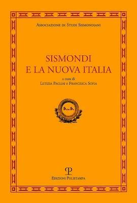Sismondi e la nuova Italia. Atti del Convegno di studi (Firenze, Pescia, Pisa 9-11 giugno, 2010)  - Libro Polistampa 2012, Sismondiana | Libraccio.it